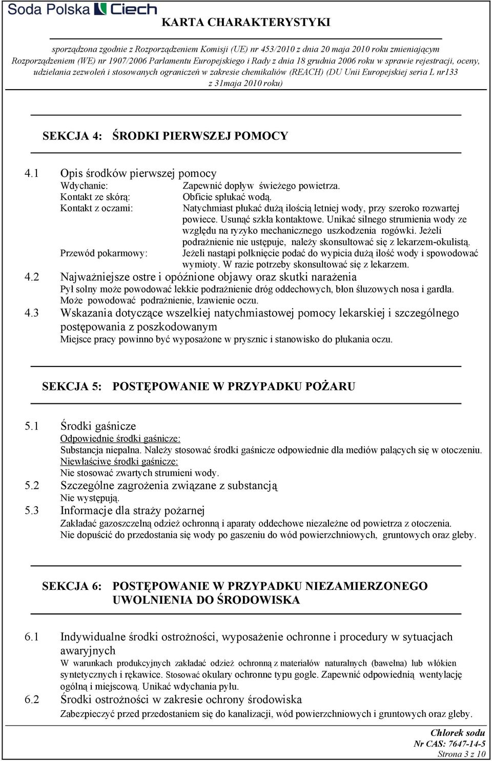 Jeżeli podrażnienie nie ustępuje, należy skonsultować się z lekarzem-okulistą. Jeżeli nastąpi połknięcie podać do wypicia dużą ilość wody i spowodować wymioty.