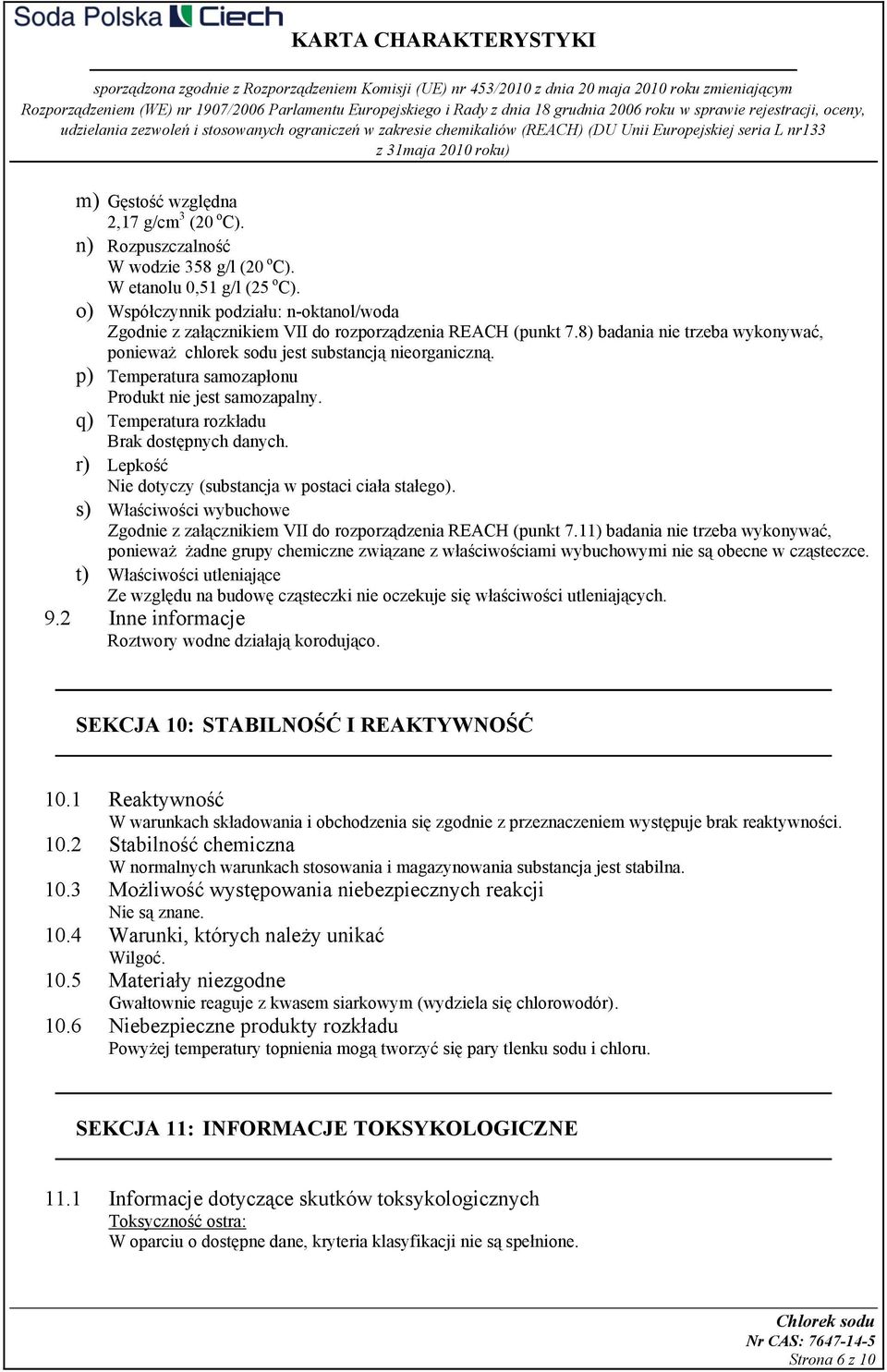 p) Temperatura samozapłonu Produkt nie jest samozapalny. q) Temperatura rozkładu Brak dostępnych danych. r) Lepkość Nie dotyczy (substancja w postaci ciała stałego).