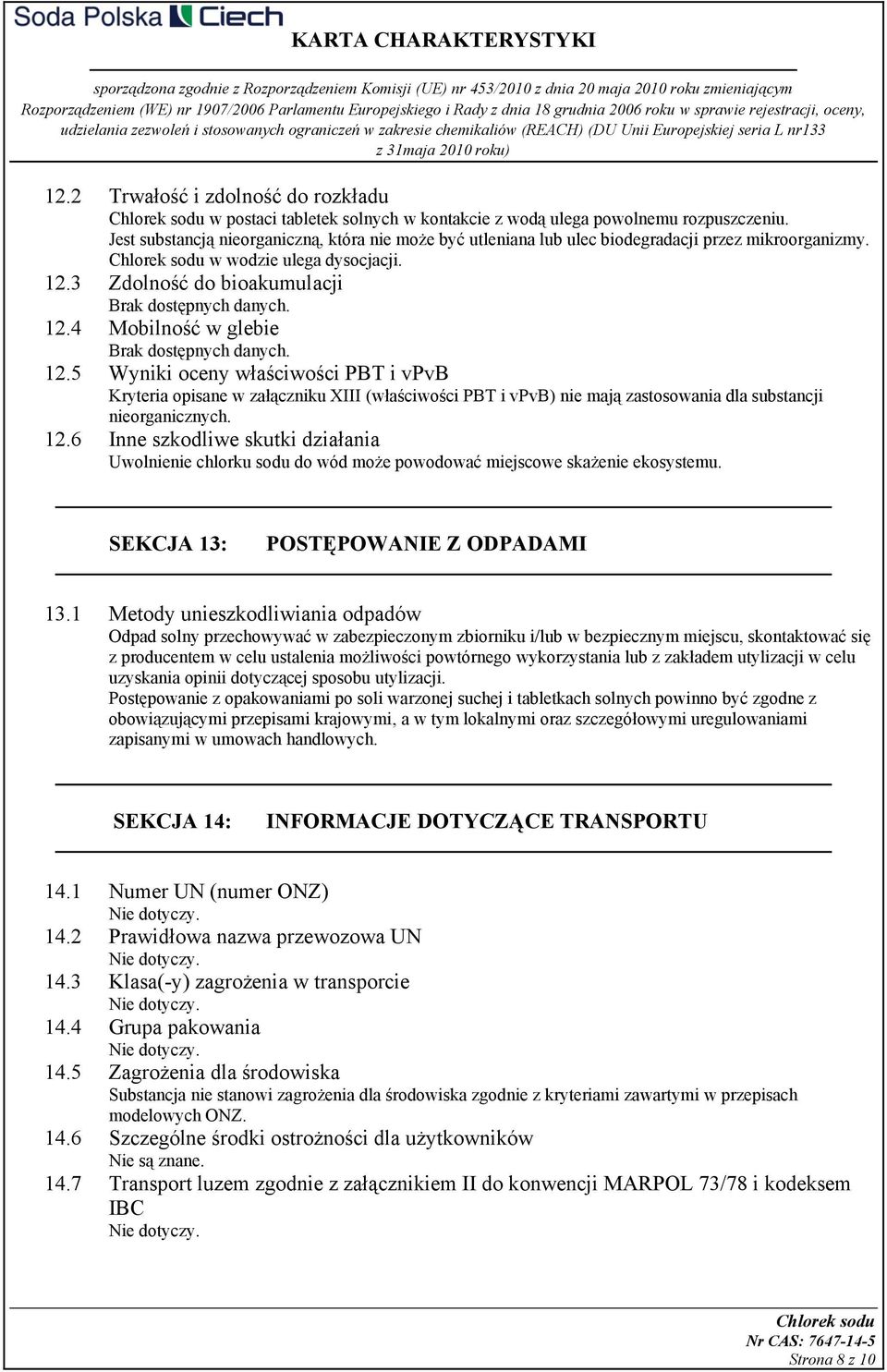 12.5 Wyniki oceny właściwości PBT i vpvb Kryteria opisane w załączniku XIII (właściwości PBT i vpvb) nie mają zastosowania dla substancji nieorganicznych. 12.
