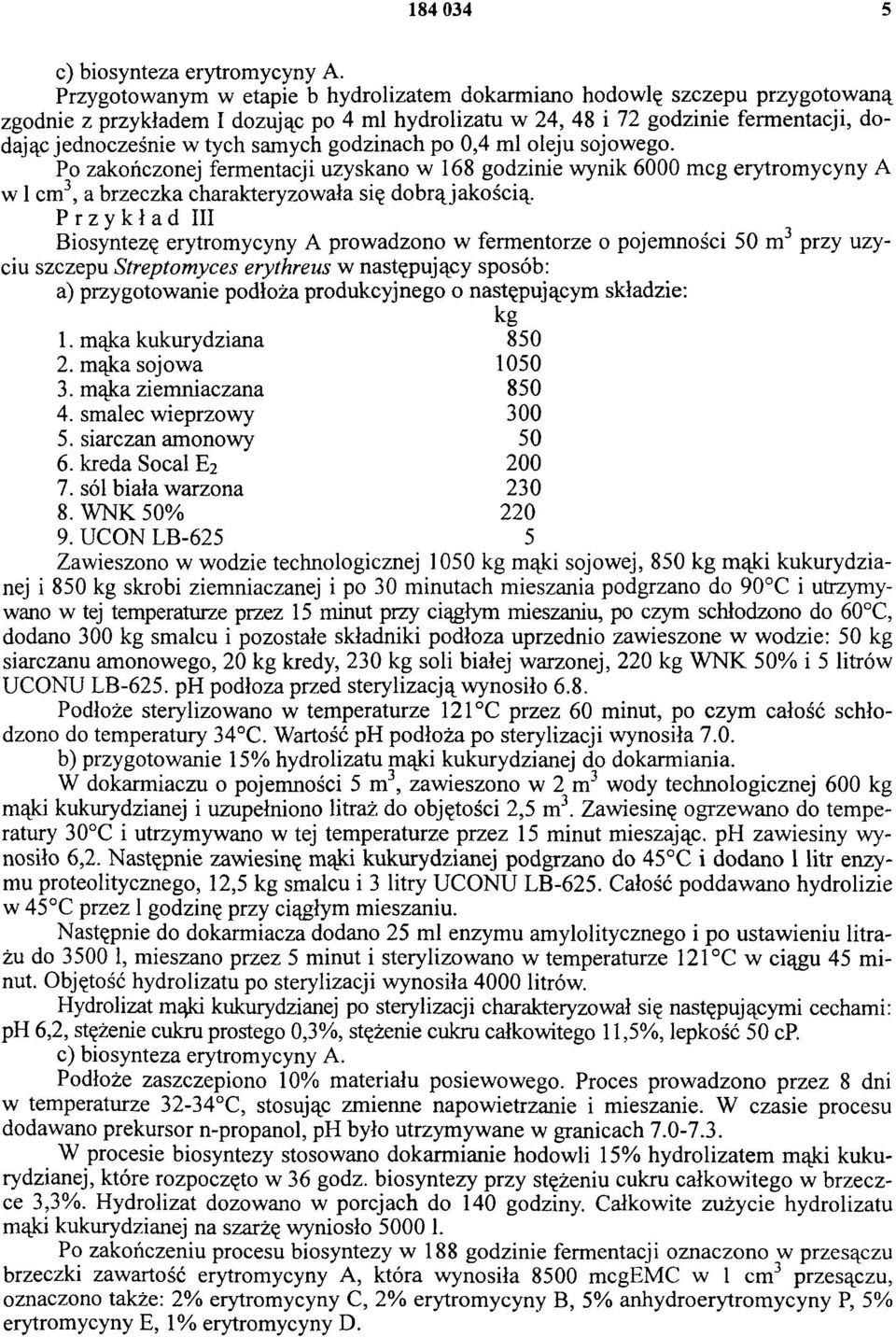 godzinach po 0,4 ml oleju sojowego. Po zakończonej fermentacji uzyskano w 168 godzinie wynik 6000 mcg erytromycyny A w 1cm3, a brzeczka charakteryzowała się dobrą jakością.