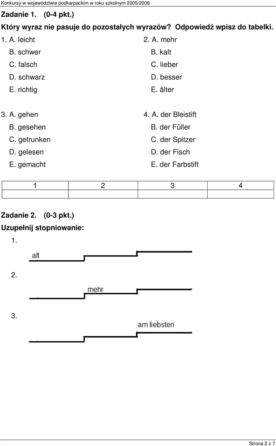 A. der Bleistift B. gesehen B. der Füller C. getrunken C. der Spitzer D. gelesen D. der Fisch E.
