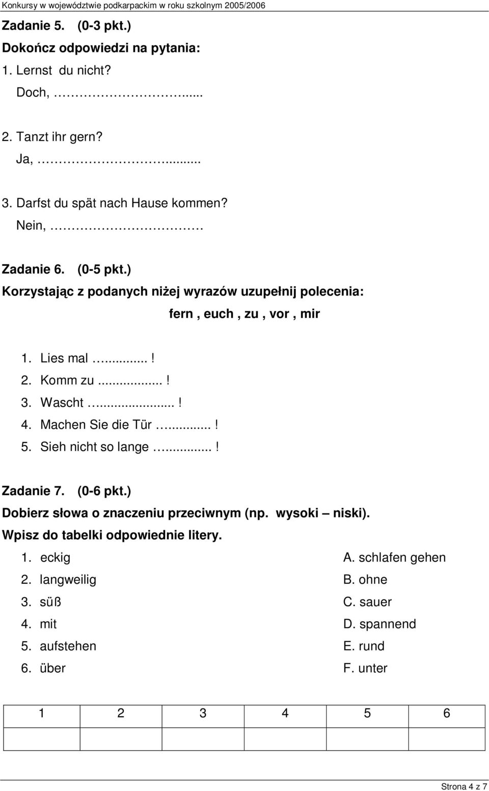 ..! 4. Machen Sie die Tür...! 5. Sieh nicht so lange...! Zadanie 7. (0-6 pkt.) Dobierz słowa o znaczeniu przeciwnym (np. wysoki niski).