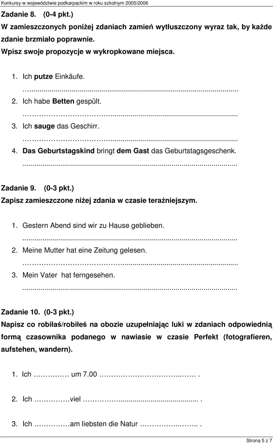 ) Zapisz zamieszczone niżej zdania w czasie teraźniejszym. 1. Gestern Abend sind wir zu Hause geblieben.... 2. Meine Mutter hat eine Zeitung gelesen.... 3. Mein Vater hat ferngesehen.... Zadanie 10.