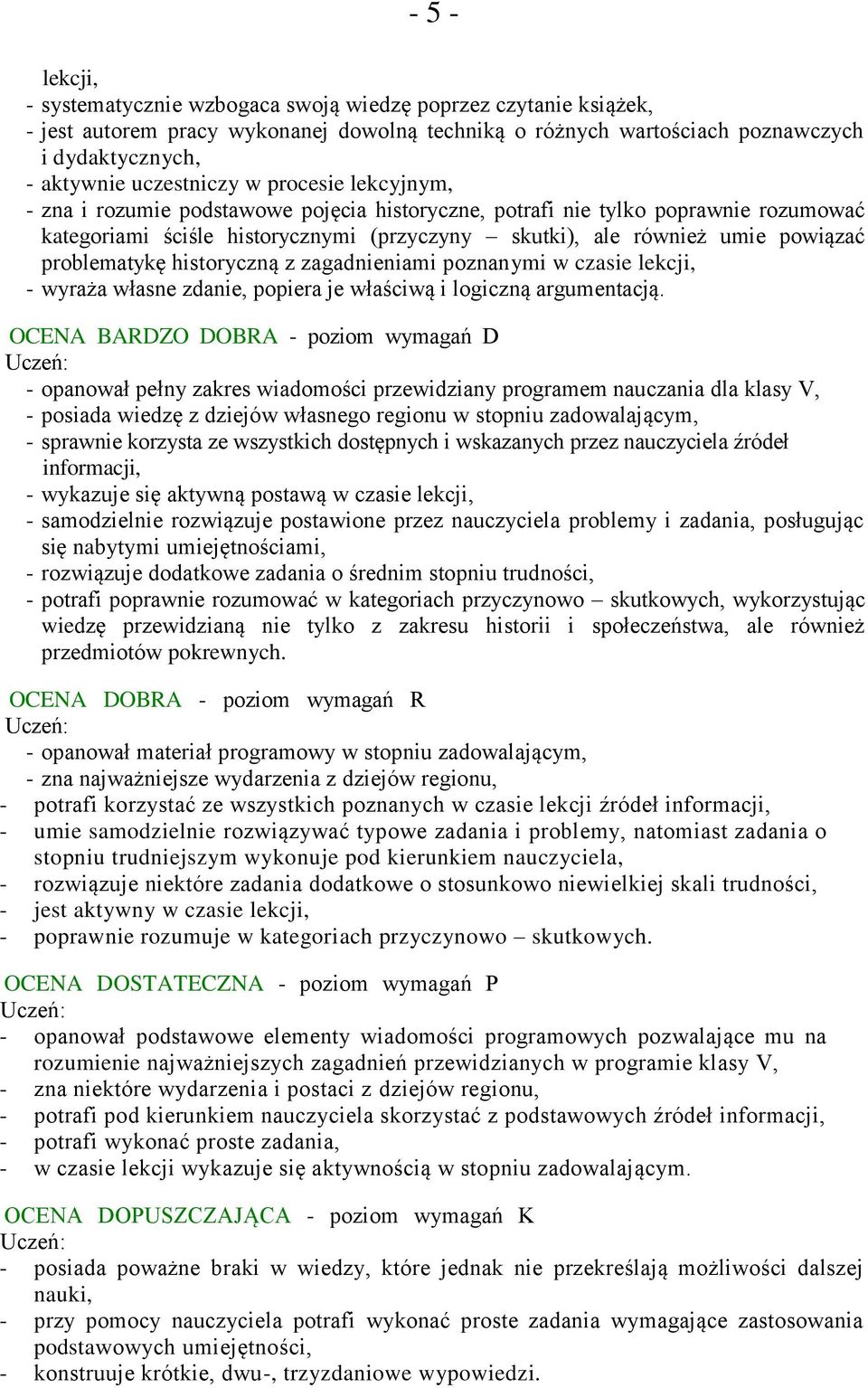 problematykę historyczną z zagadnieniami poznanymi w czasie lekcji, - wyraża własne zdanie, popiera je właściwą i logiczną argumentacją.