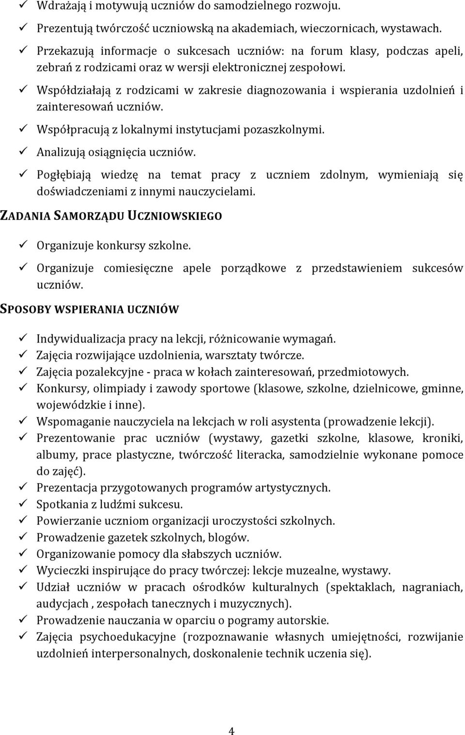 Współdziałają z rodzicami w zakresie diagnozowania i wspierania uzdolnień i zainteresowań uczniów. Współpracują z lokalnymi instytucjami pozaszkolnymi. Analizują osiągnięcia uczniów.