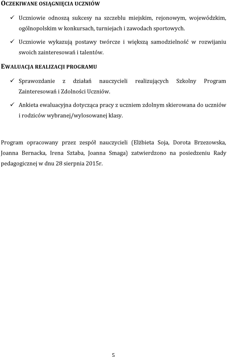 EWALUACJA REALIZACJI PROGRAMU Sprawozdanie z działań nauczycieli realizujących Szkolny Program Zainteresowań i Zdolności Uczniów.