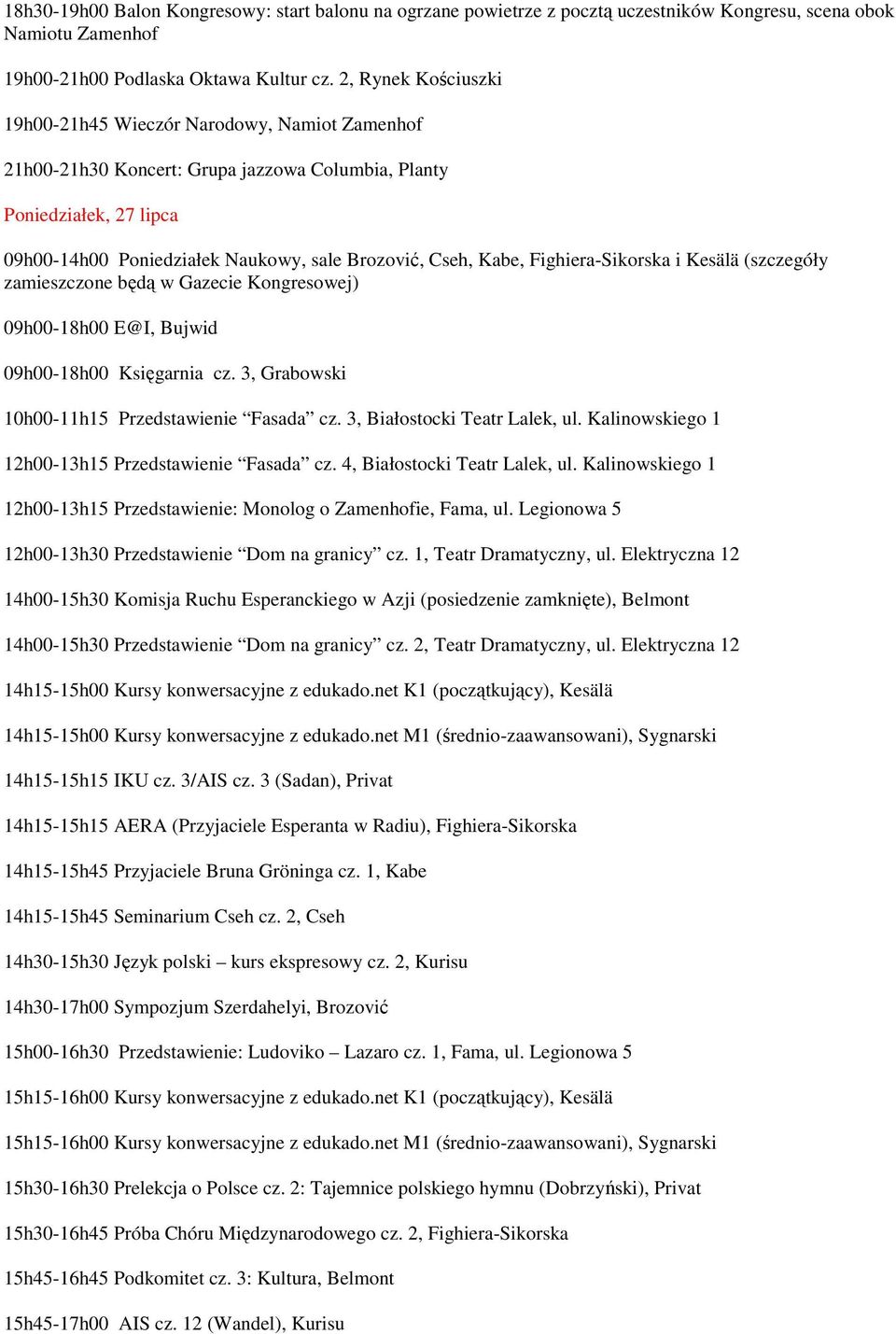 Kabe, Fighiera-Sikorska i Kesälä (szczegóły zamieszczone będą w Gazecie Kongresowej) 09h00-18h00 E@I, Bujwid 09h00-18h00 Księgarnia cz. 3, Grabowski 10h00-11h15 Przedstawienie Fasada cz.