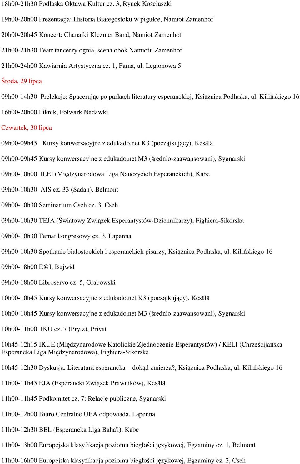 Namiotu Zamenhof 21h00-24h00 Kawiarnia Artystyczna cz. 1, Fama, ul. Legionowa 5 Środa, 29 lipca 09h00-14h30 Prelekcje: Spacerując po parkach literatury esperanckiej, KsiąŜnica Podlaska, ul.