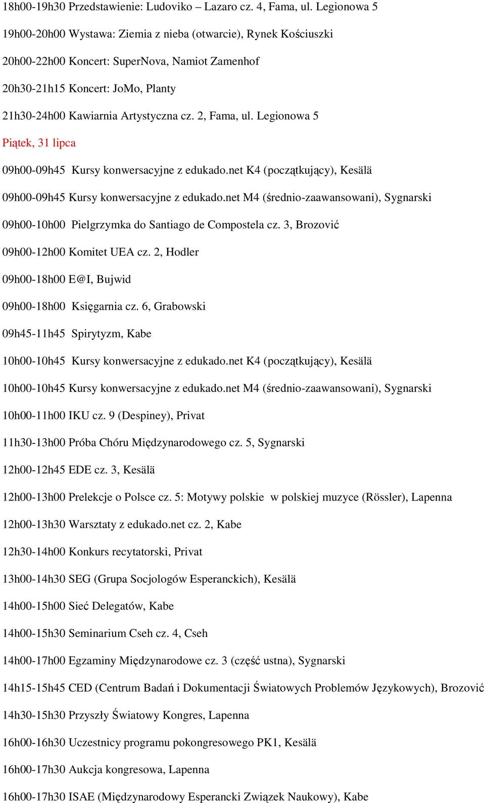 2, Fama, ul. Legionowa 5 Piątek, 31 lipca 09h00-09h45 Kursy konwersacyjne z edukado.net K4 (początkujący), Kesälä 09h00-09h45 Kursy konwersacyjne z edukado.