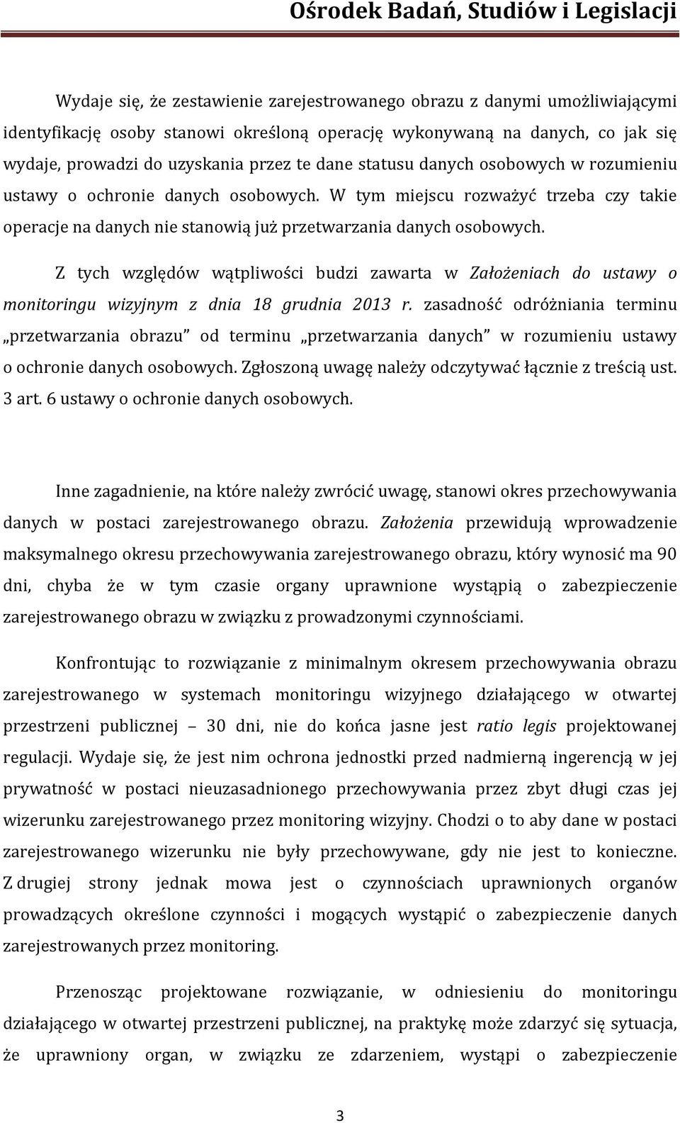 Z tych względów wątpliwości budzi zawarta w Założeniach do ustawy o monitoringu wizyjnym z dnia 18 grudnia 2013 r.