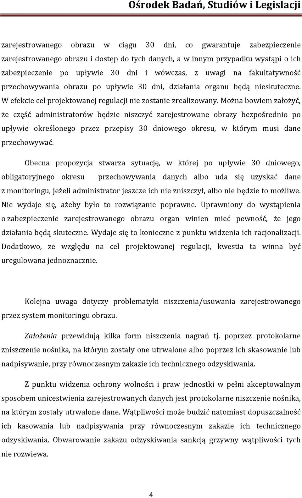 Można bowiem założyć, że część administratorów będzie niszczyć zarejestrowane obrazy bezpośrednio po upływie określonego przez przepisy 30 dniowego okresu, w którym musi dane przechowywać.