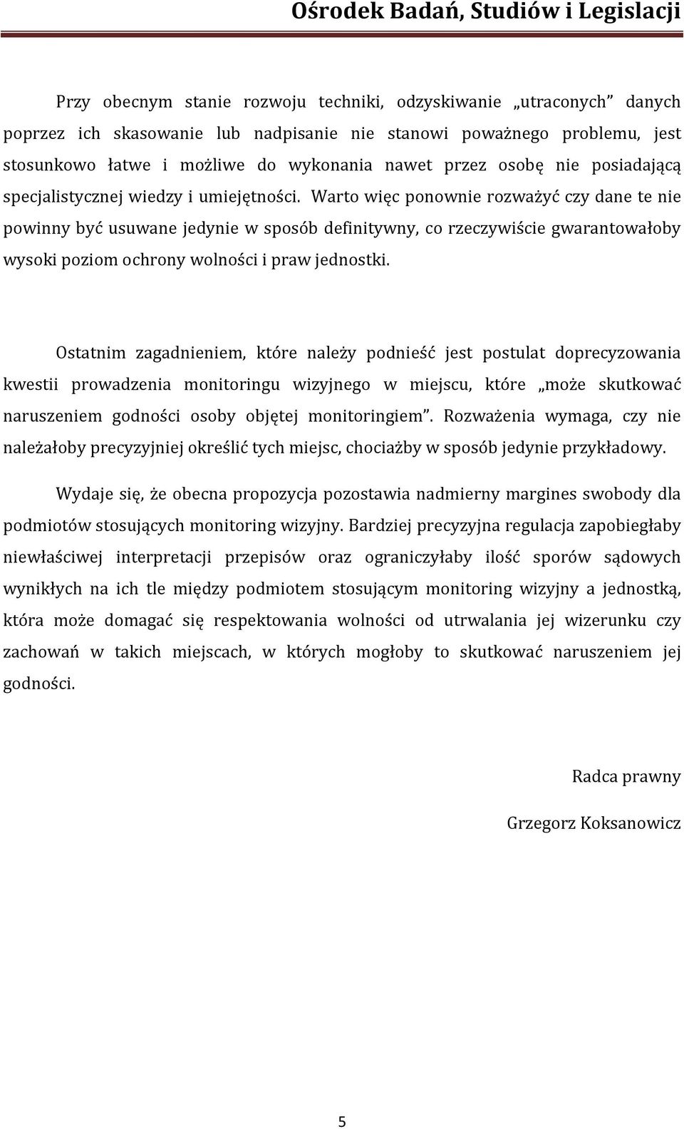 Warto więc ponownie rozważyć czy dane te nie powinny być usuwane jedynie w sposób definitywny, co rzeczywiście gwarantowałoby wysoki poziom ochrony wolności i praw jednostki.