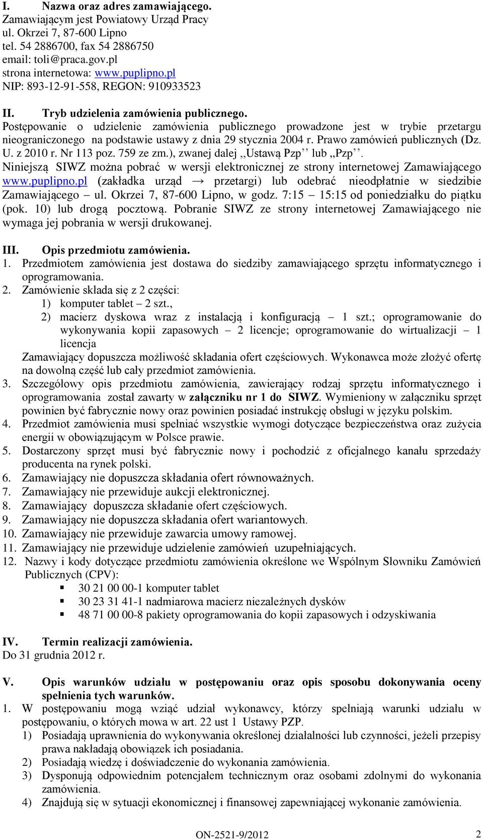 Postępowanie o udzielenie zamówienia publicznego prowadzone jest w trybie przetargu nieograniczonego na podstawie ustawy z dnia 29 stycznia 2004 r. Prawo zamówień publicznych (Dz. U. z 2010 r.