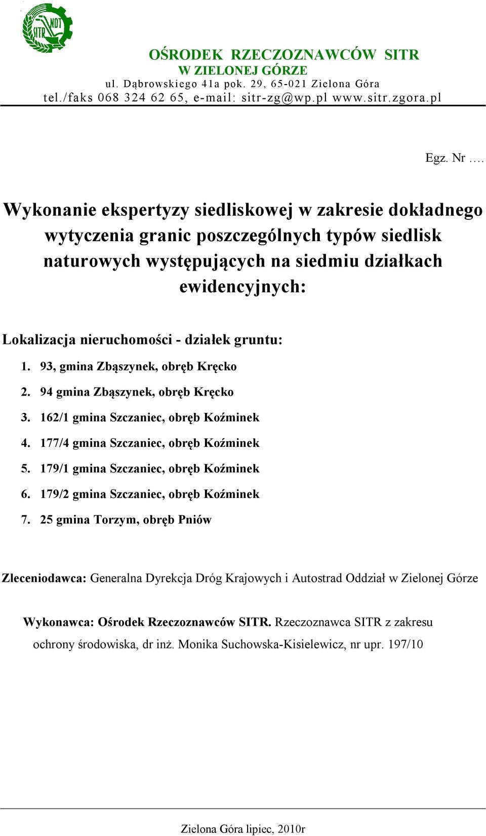 działek gruntu: 1. 93, gmina Zbąszynek, obręb Kręcko 2. 94 gmina Zbąszynek, obręb Kręcko 3. 162/1 gmina Szczaniec, obręb Koźminek 4. 177/4 gmina Szczaniec, obręb Koźminek 5.