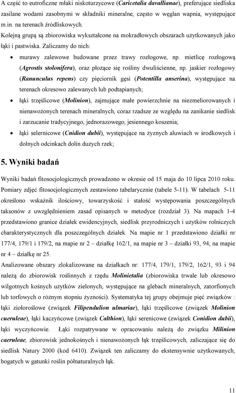 mietlicę rozłogową (Agrostis stolonifera), oraz płożące się rośliny dwuliścienne, np.