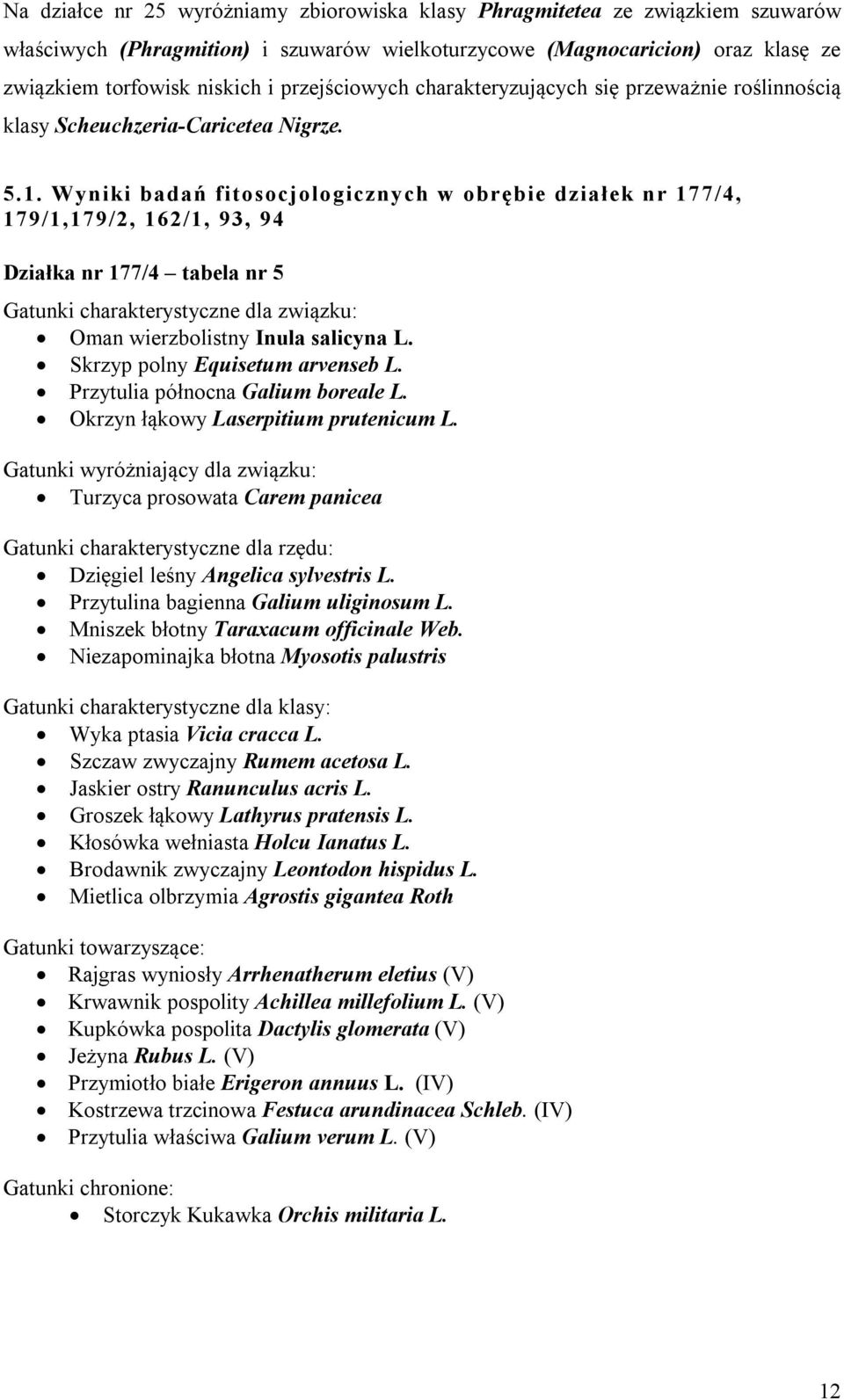 Wyniki badań fitosocjologicznych w obrębie działek nr 177/4, 179/1,179/2, 162/1, 93, 94 Działka nr 177/4 tabela nr 5 Gatunki charakterystyczne dla związku: Oman wierzbolistny Inula salicyna L.