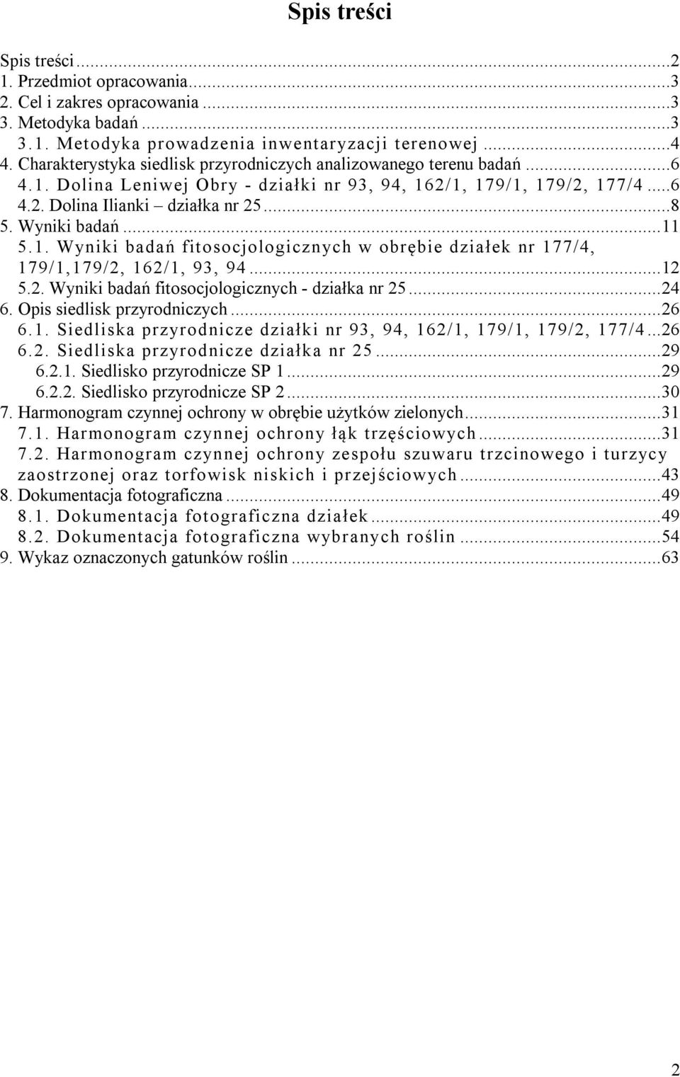 Wyniki badań... 11 5.1. Wyniki badań fitosocjologicznych w obrębie działek nr 177/4, 179/1,179/2, 162/1, 93, 94... 12 5.2. Wyniki badań fitosocjologicznych - działka nr 25... 24 6.