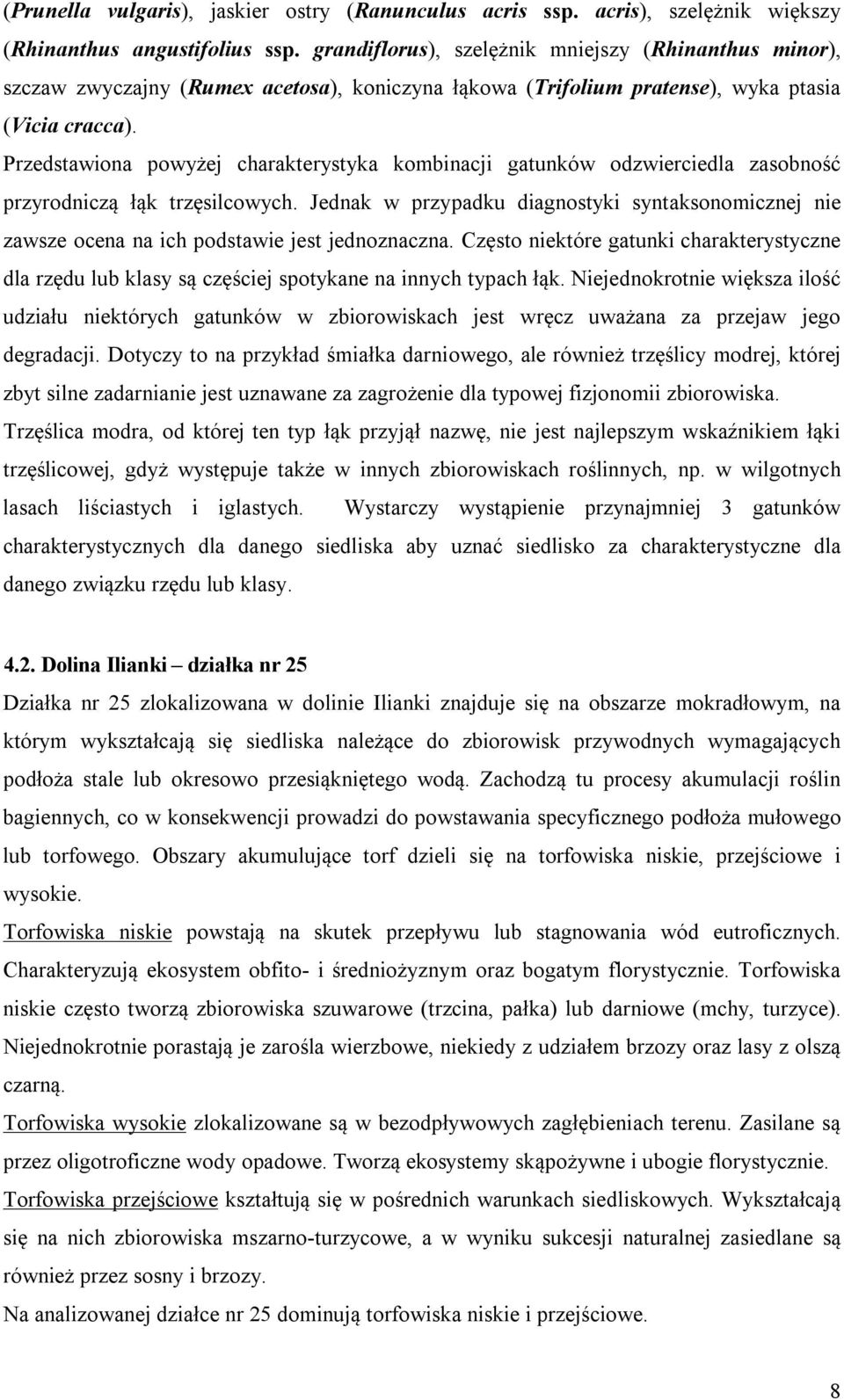 Przedstawiona powyżej charakterystyka kombinacji gatunków odzwierciedla zasobność przyrodniczą łąk trzęsilcowych.