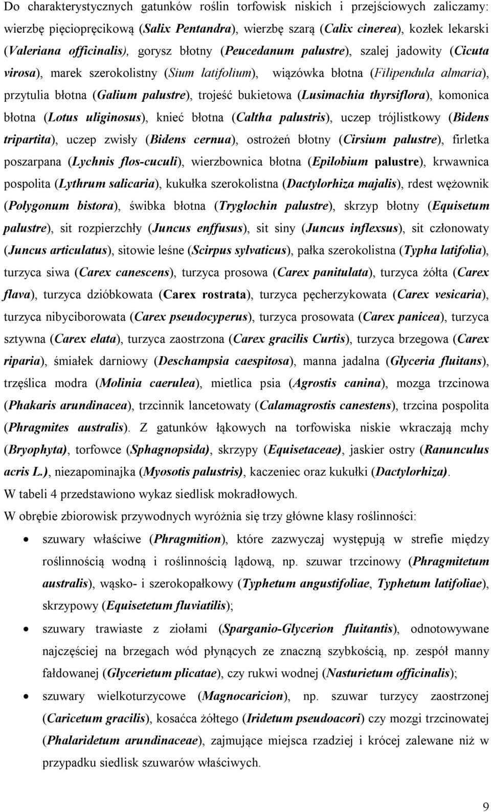 bukietowa (Lusimachia thyrsiflora), komonica błotna (Lotus uliginosus), knieć błotna (Caltha palustris), uczep trójlistkowy (Bidens tripartita), uczep zwisły (Bidens cernua), ostrożeń błotny (Cirsium
