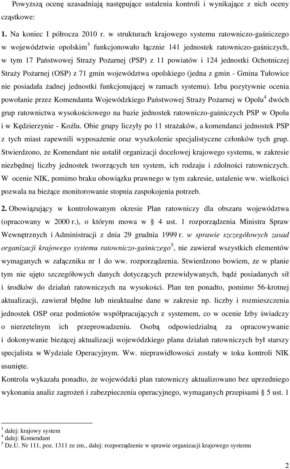124 jednostki Ochotniczej StraŜy PoŜarnej (OSP) z 71 gmin województwa opolskiego (jedna z gmin - Gmina Tułowice nie posiadała Ŝadnej jednostki funkcjonującej w ramach systemu).