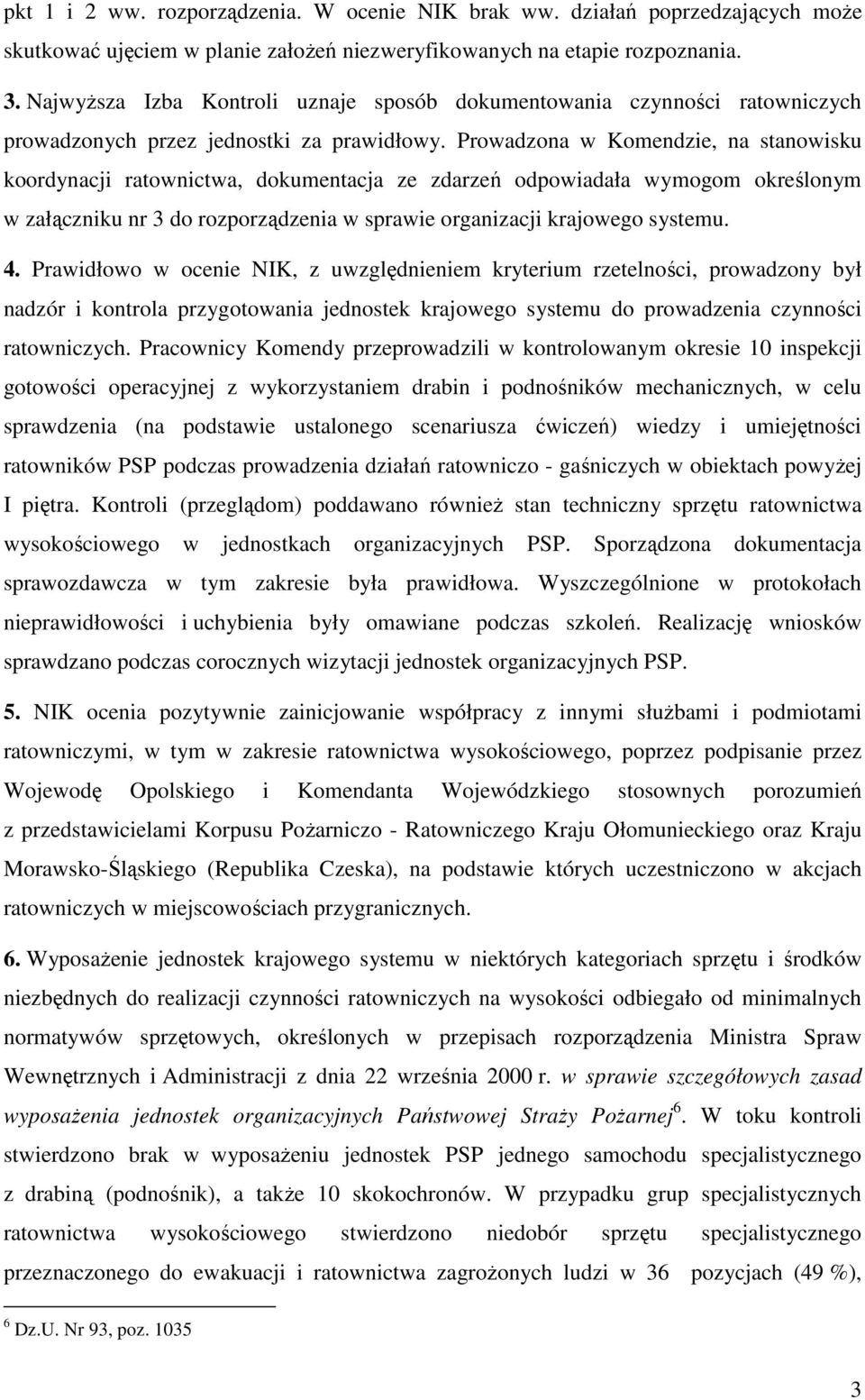 Prowadzona w Komendzie, na stanowisku koordynacji ratownictwa, dokumentacja ze zdarzeń odpowiadała wymogom określonym w załączniku nr 3 do rozporządzenia w sprawie organizacji krajowego systemu. 4.