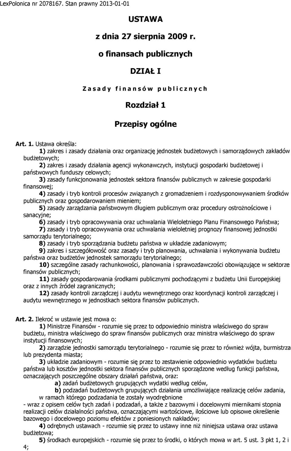 Ustawa określa: 1) zakres i zasady działania oraz organizację jednostek budżetowych i samorządowych zakładów budżetowych; 2) zakres i zasady działania agencji wykonawczych, instytucji gospodarki