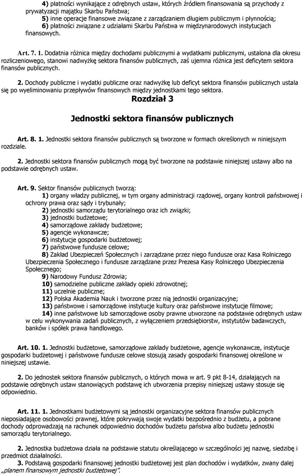 Dodatnia różnica między dochodami publicznymi a wydatkami publicznymi, ustalona dla okresu rozliczeniowego, stanowi nadwyżkę sektora finansów publicznych, zaś ujemna różnica jest deficytem sektora