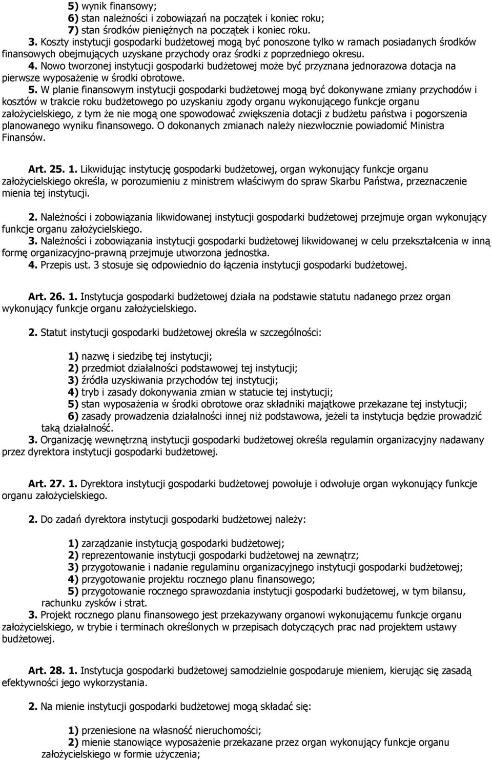 Nowo tworzonej instytucji gospodarki budżetowej może być przyznana jednorazowa dotacja na pierwsze wyposażenie w środki obrotowe. 5.