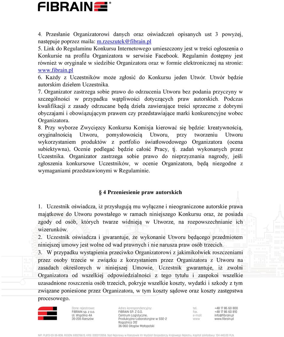 Regulamin dostępny jest również w oryginale w siedzibie Organizatora oraz w formie elektronicznej na stronie: 6. Każdy z Uczestników może zgłosić do Konkursu jeden Utwór.
