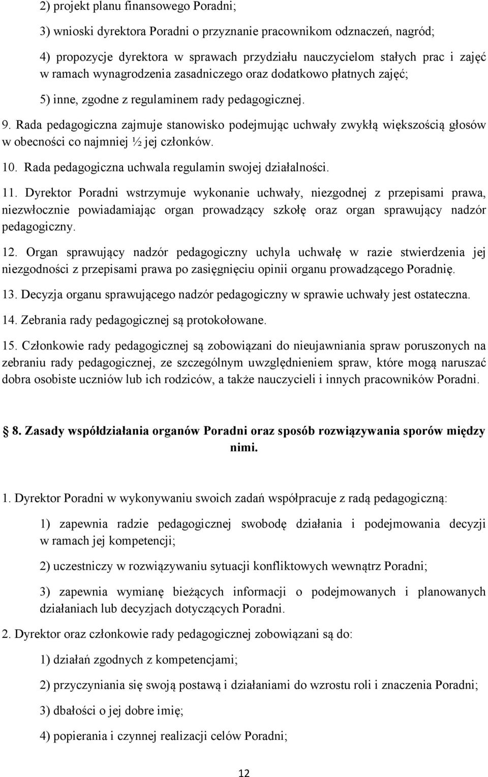 Rada pedagogiczna zajmuje stanowisko podejmując uchwały zwykłą większością głosów w obecności co najmniej ½ jej członków. 10. Rada pedagogiczna uchwala regulamin swojej działalności. 11.