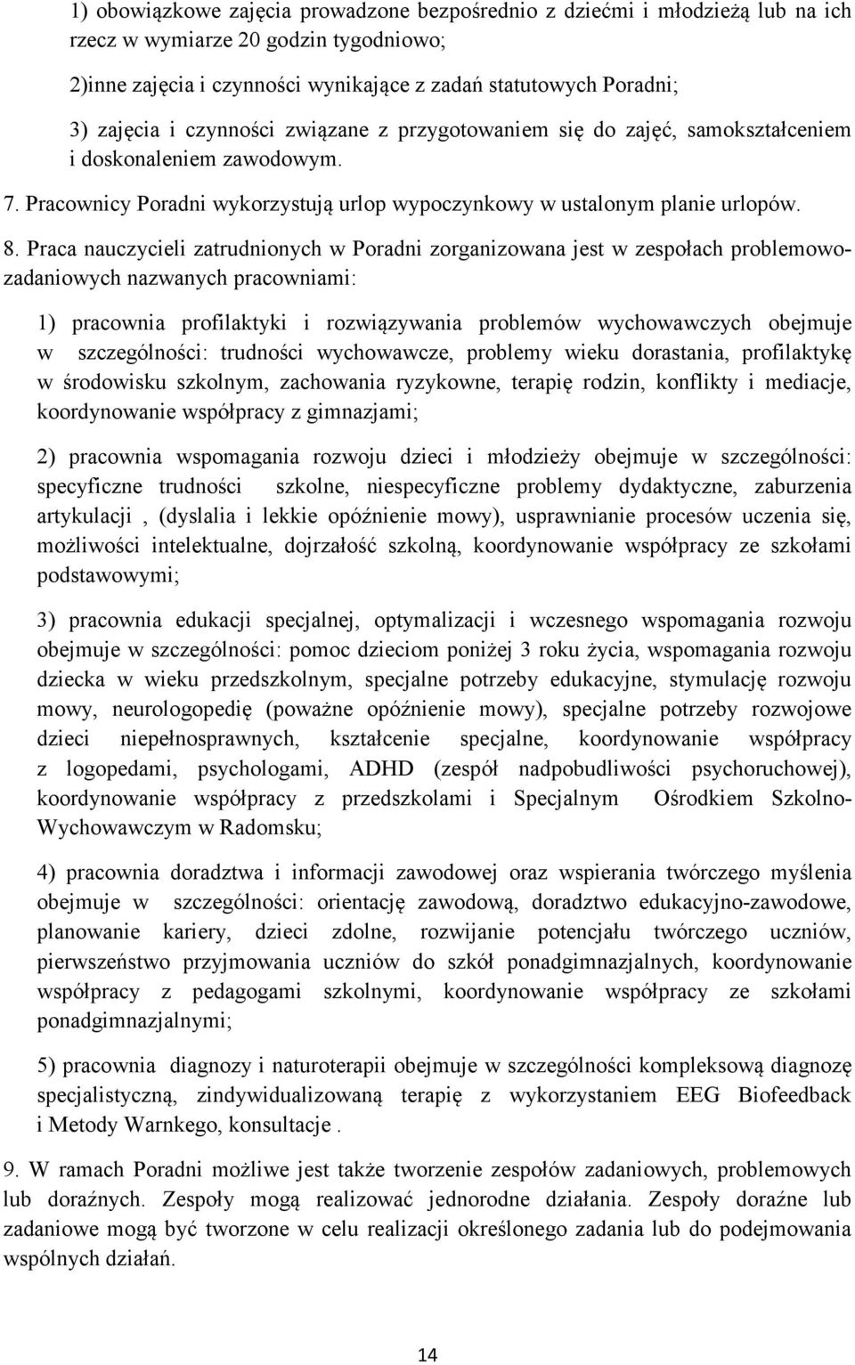 Praca nauczycieli zatrudnionych w Poradni zorganizowana jest w zespołach problemowozadaniowych nazwanych pracowniami: 1) pracownia profilaktyki i rozwiązywania problemów wychowawczych obejmuje w