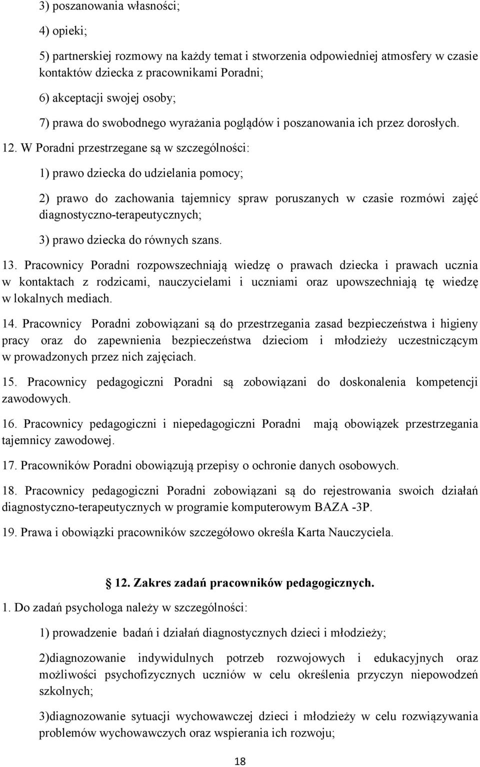 W Poradni przestrzegane są w szczególności: 1) prawo dziecka do udzielania pomocy; 2) prawo do zachowania tajemnicy spraw poruszanych w czasie rozmówi zajęć diagnostyczno-terapeutycznych; 3) prawo