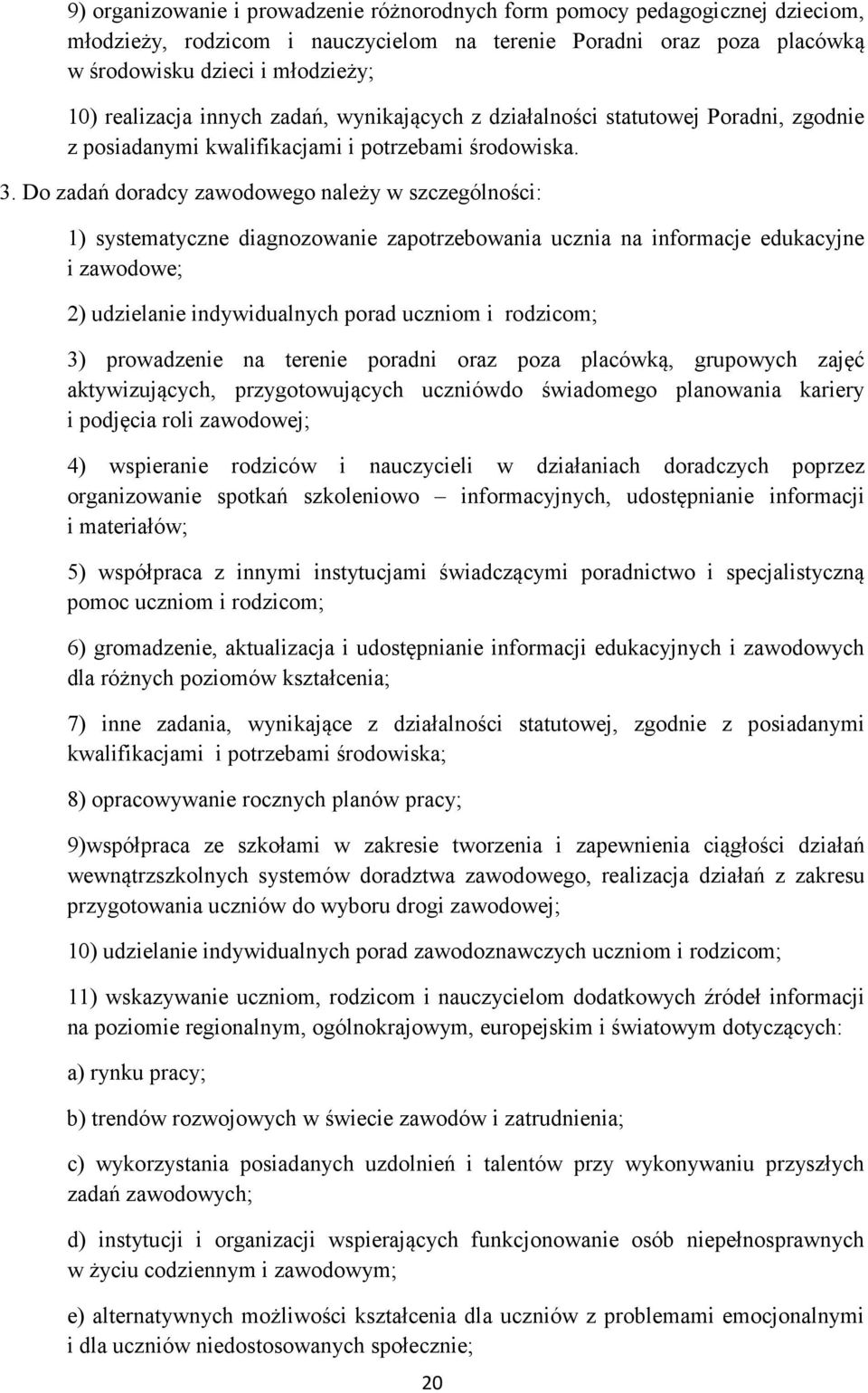 Do zadań doradcy zawodowego należy w szczególności: 1) systematyczne diagnozowanie zapotrzebowania ucznia na informacje edukacyjne i zawodowe; 2) udzielanie indywidualnych porad uczniom i rodzicom;
