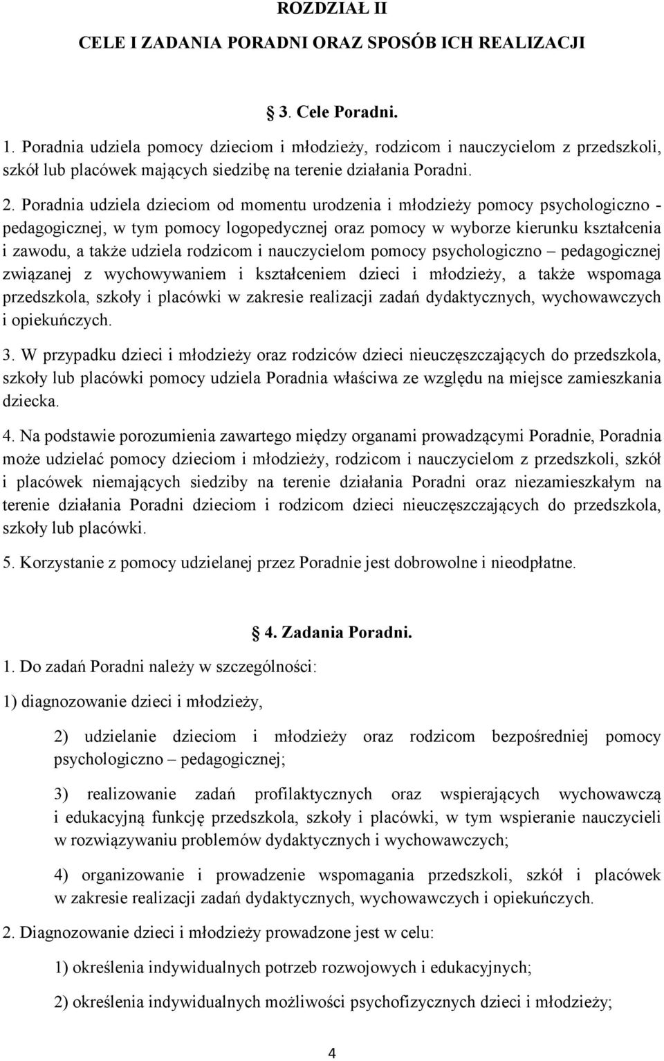 Poradnia udziela dzieciom od momentu urodzenia i młodzieży pomocy psychologiczno - pedagogicznej, w tym pomocy logopedycznej oraz pomocy w wyborze kierunku kształcenia i zawodu, a także udziela