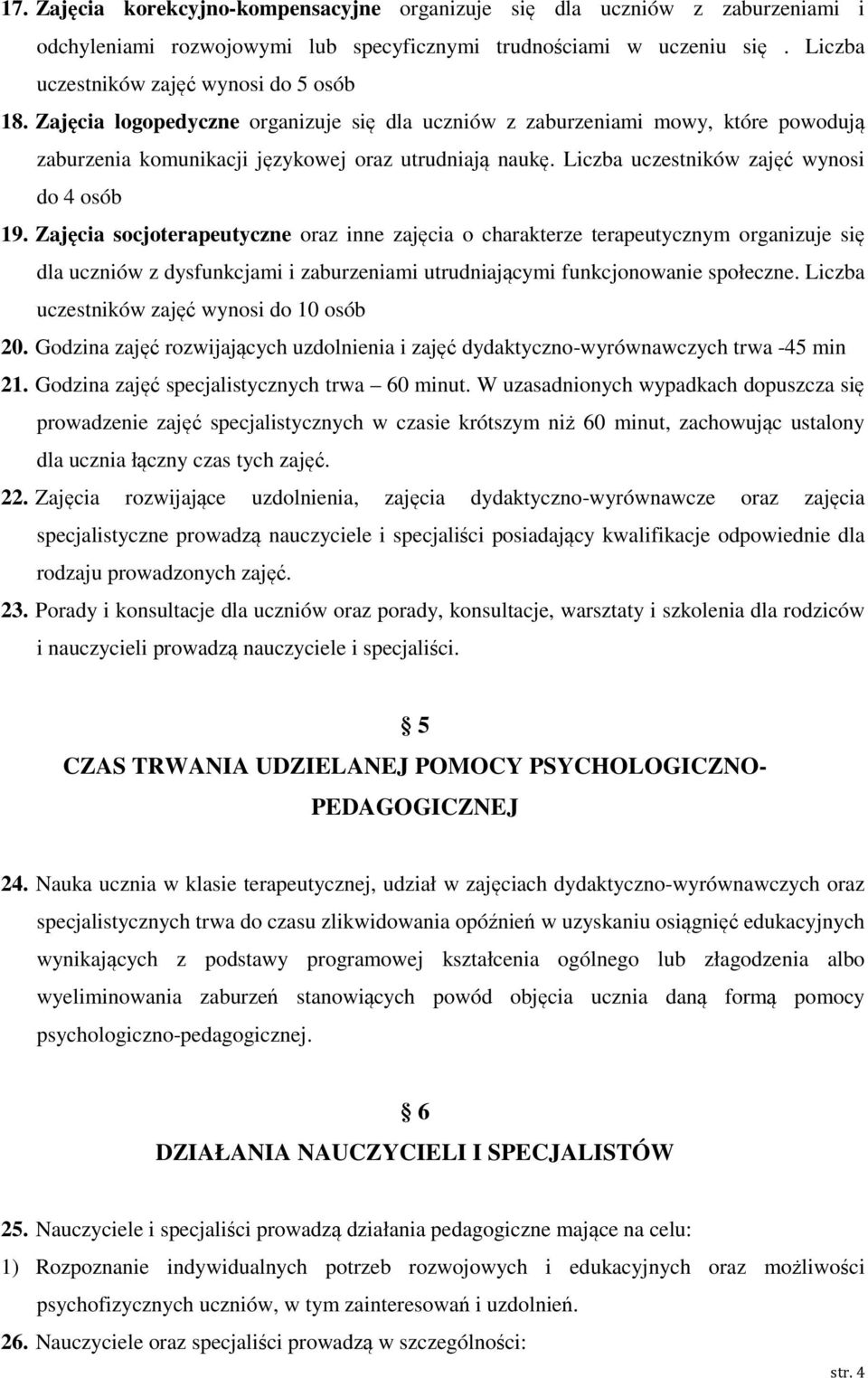 Zajęcia socjoterapeutyczne oraz inne zajęcia o charakterze terapeutycznym organizuje się dla uczniów z dysfunkcjami i zaburzeniami utrudniającymi funkcjonowanie społeczne.