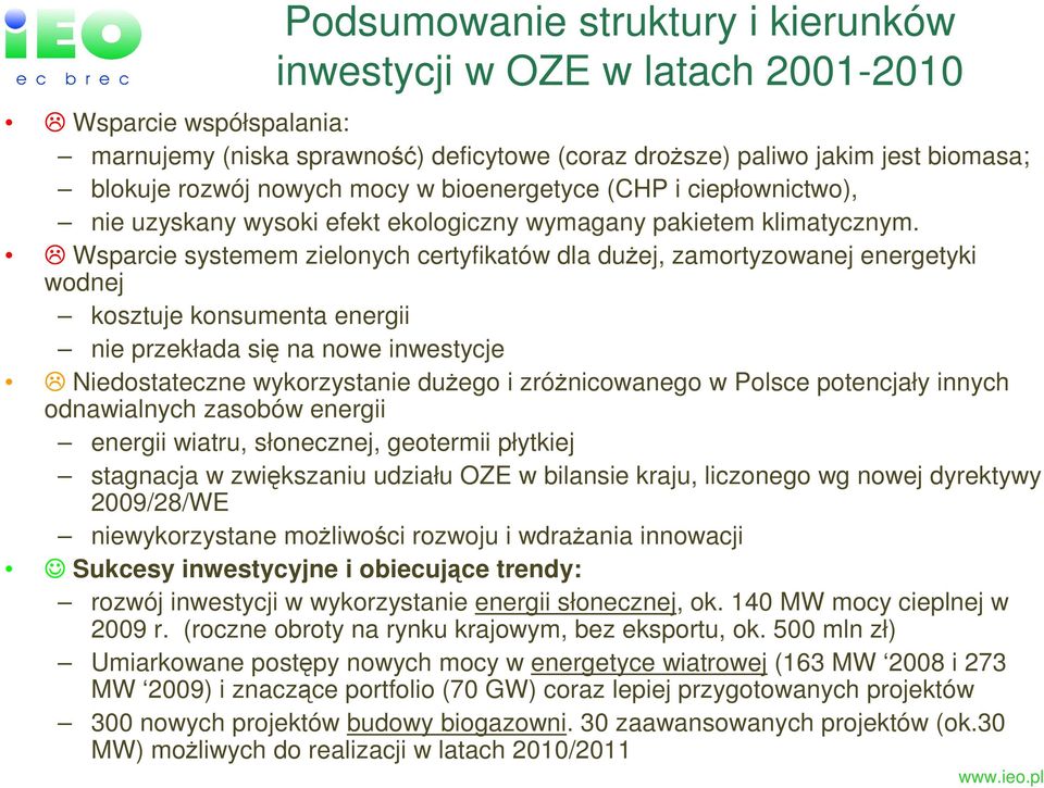 Wsparcie systemem zielonych certyfikatów dla duŝej, zamortyzowanej energetyki wodnej kosztuje konsumenta energii nie przekłada się na nowe inwestycje Niedostateczne wykorzystanie duŝego i