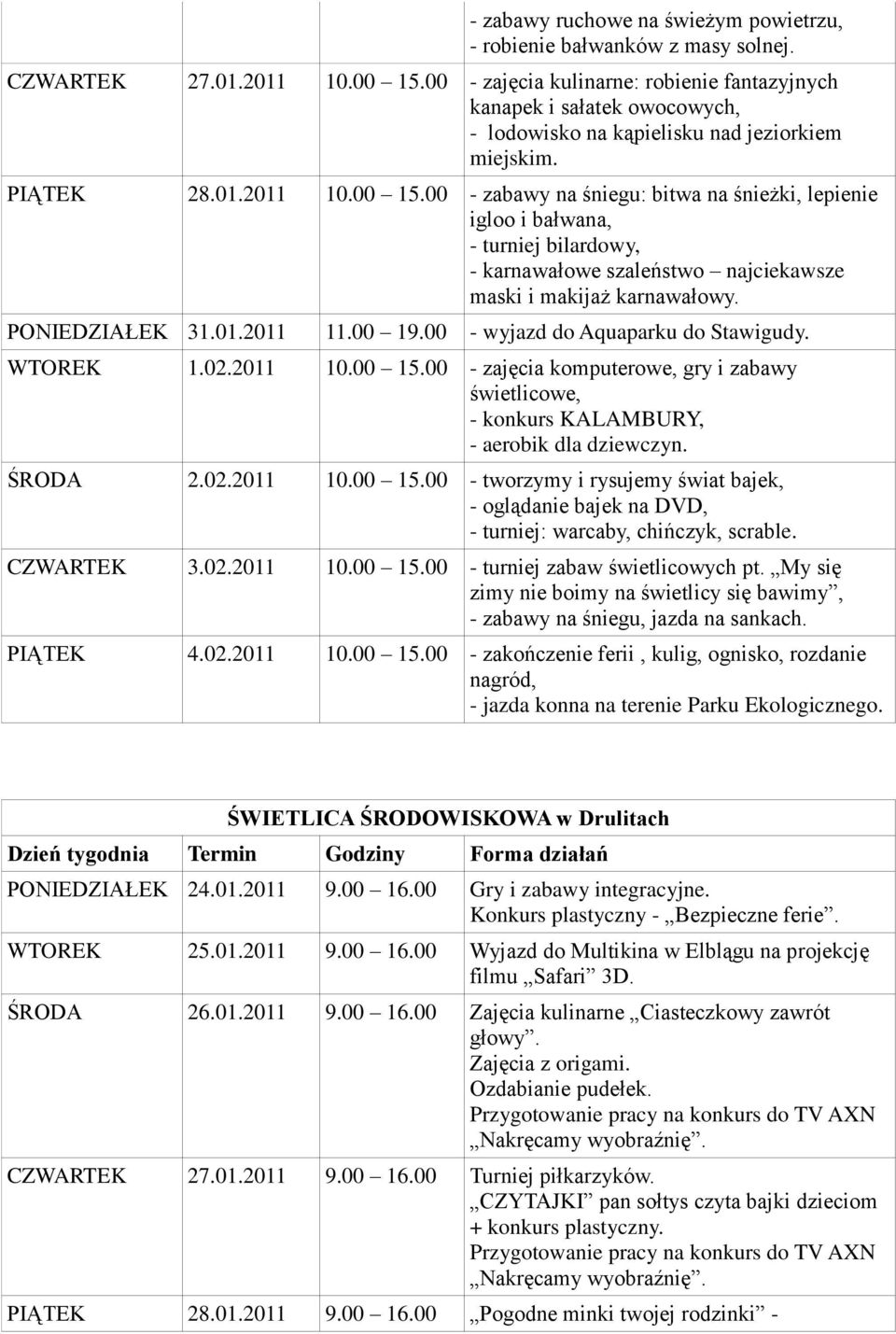 00 - zabawy na śniegu: bitwa na śnieżki, lepienie igloo i bałwana, - turniej bilardowy, - karnawałowe szaleństwo najciekawsze maski i makijaż karnawałowy. PONIEDZIAŁEK 31.01.2011 11.00 19.