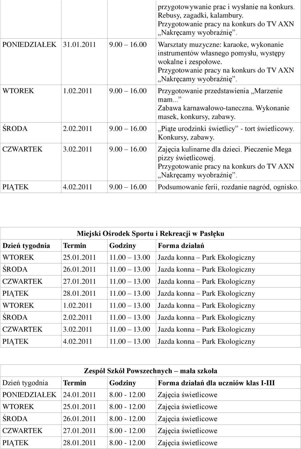 .. Zabawa karnawałowo-taneczna. Wykonanie masek, konkursy, zabawy. ŚRODA 2.02.2011 9.00 16.00 Piąte urodzinki świetlicy - tort świetlicowy. Konkursy, zabawy. CZWARTEK 3.02.2011 9.00 16.00 Zajęcia kulinarne dla dzieci.