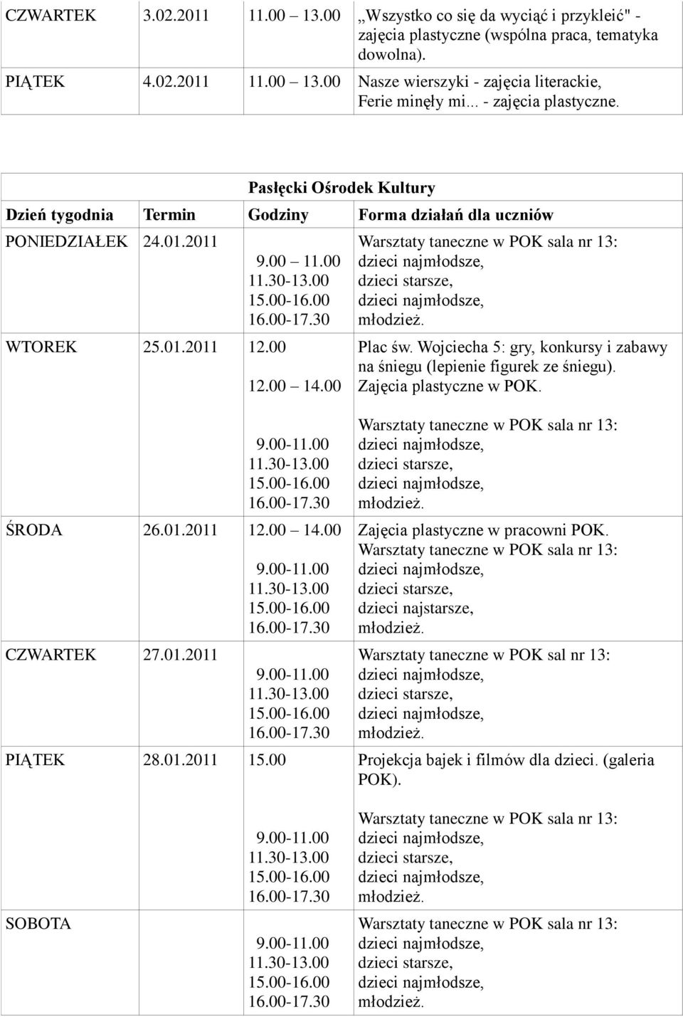 Wojciecha 5: gry, konkursy i zabawy na śniegu (lepienie figurek ze śniegu). Zajęcia plastyczne w POK. ŚRODA 26.01.2011 12.00 14.00 CZWARTEK 27.01.2011 PIĄTEK 28.01.2011 15.