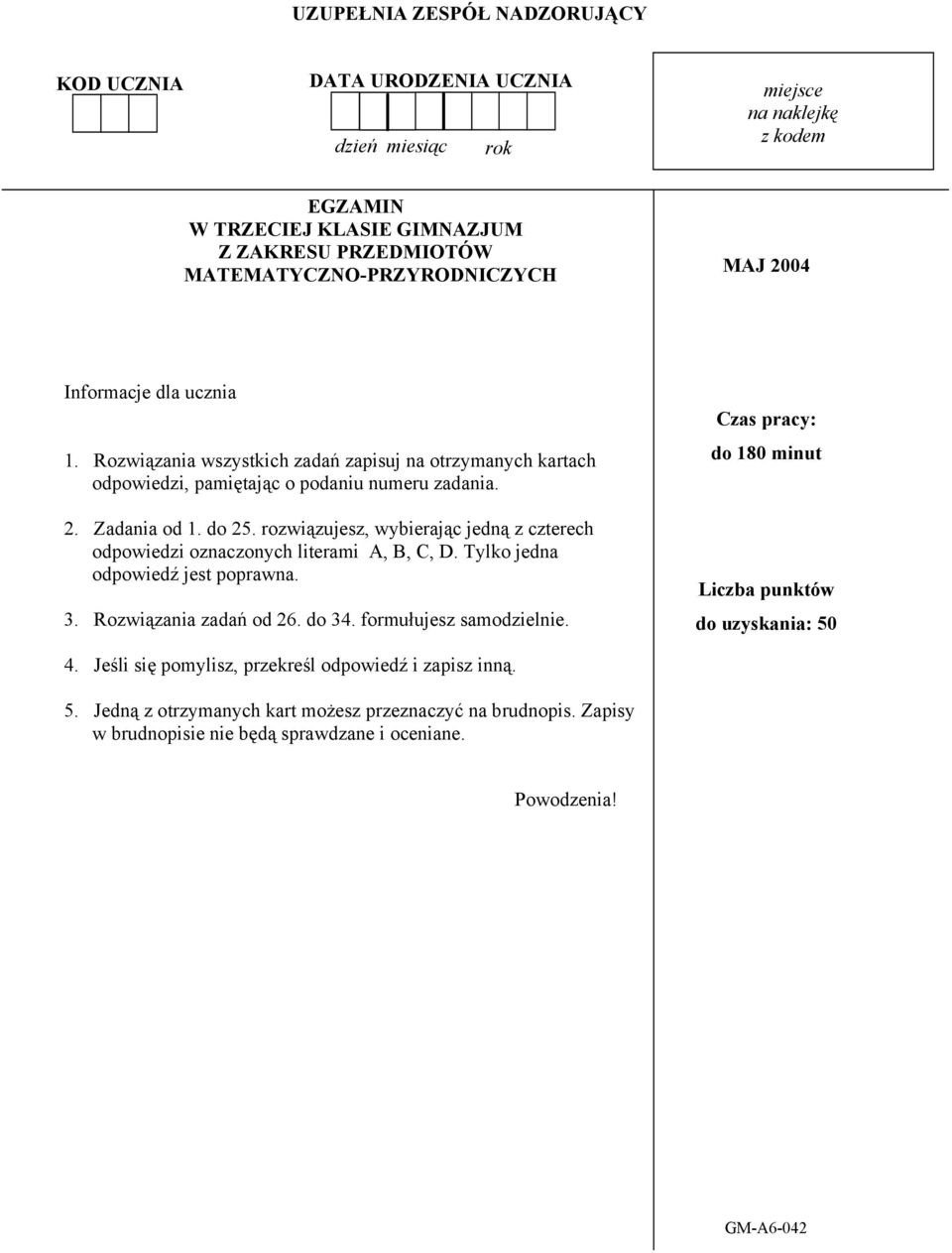 rozwiązujesz, wybierając jedną z czterech odpowiedzi oznaczonych literami A, B, C, D. Tylko jedna odpowiedź jest poprawna. 3. Rozwiązania zadań od 26. do 34. formułujesz samodzielnie.