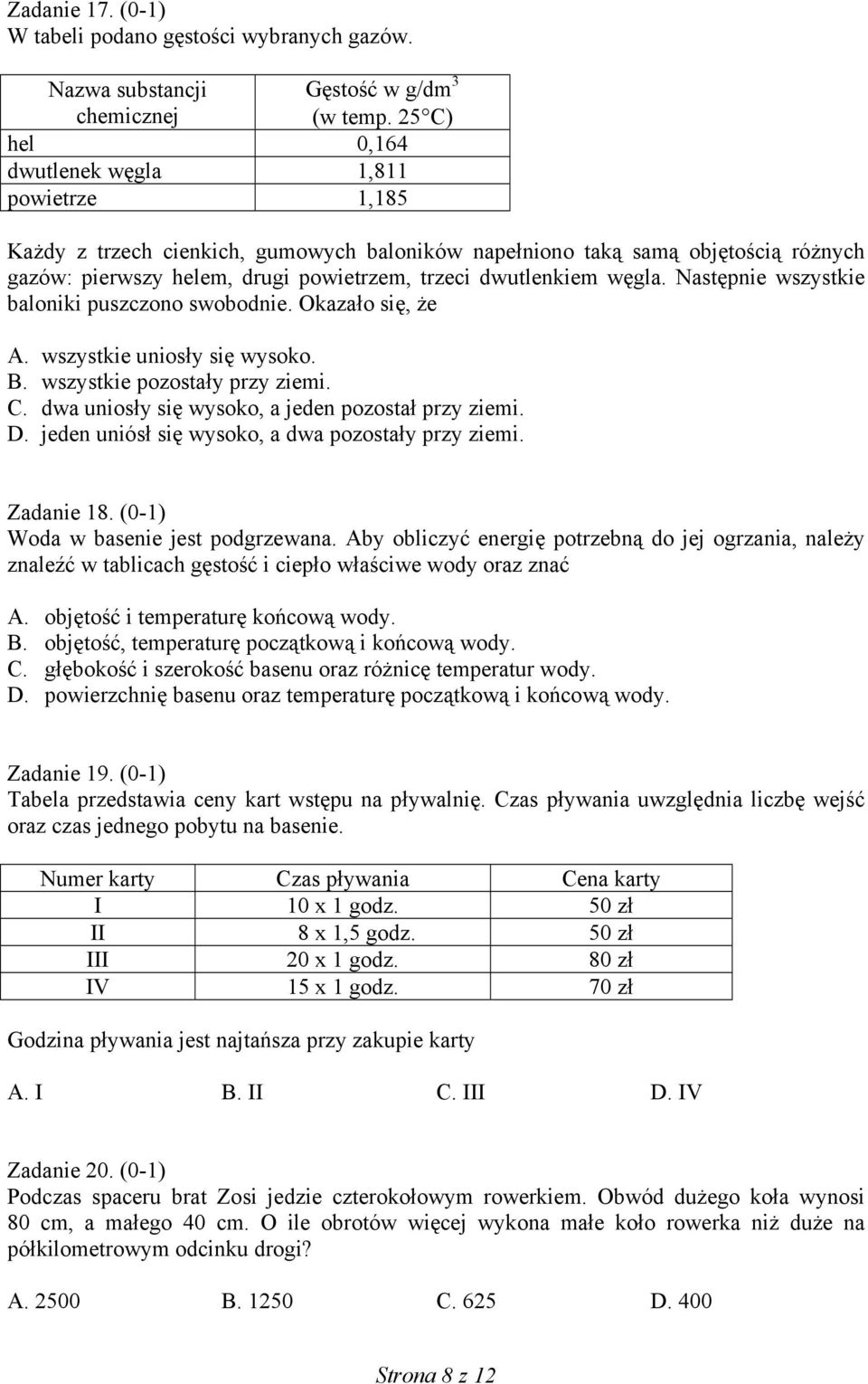 węgla. Następnie wszystkie baloniki puszczono swobodnie. Okazało się, że A. wszystkie uniosły się wysoko. B. wszystkie pozostały przy ziemi. C. dwa uniosły się wysoko, a jeden pozostał przy ziemi. D.