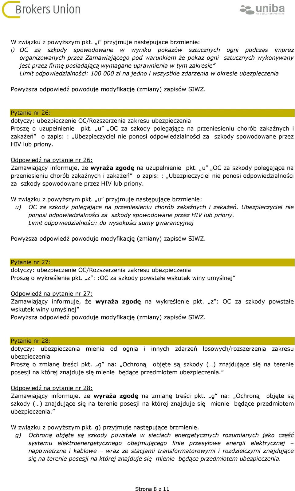jest przez firmę posiadającą wymagane uprawnienia w tym zakresie Limit odpowiedzialności: 100 000 zł na jedno i wszystkie zdarzenia w okresie ubezpieczenia Pytanie nr 26: dotyczy: ubezpieczenie