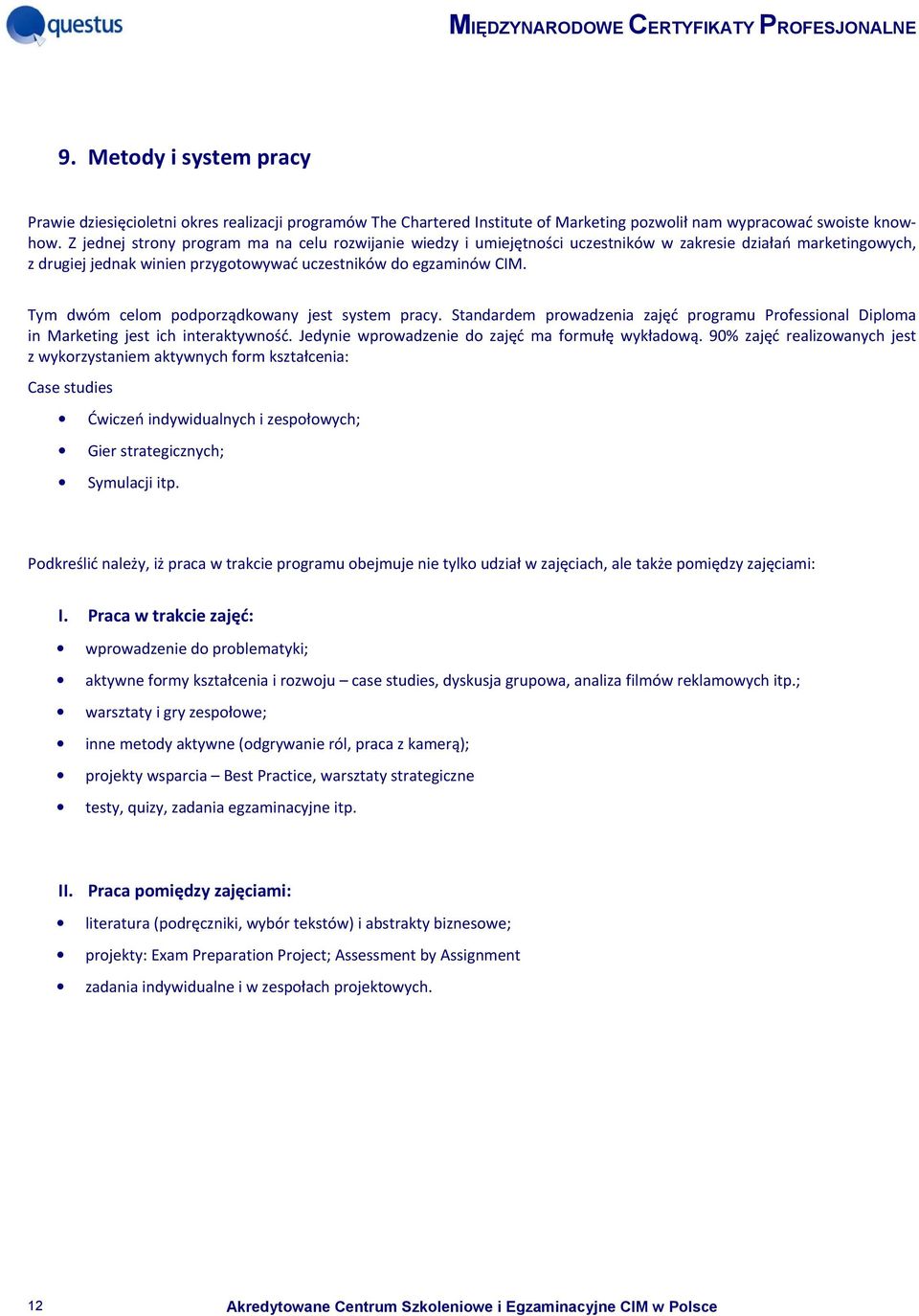 Tym dwóm celom podporządkowany jest system pracy. Standardem prowadzenia zajęć programu Professional Diploma in Marketing jest ich interaktywność. Jedynie wprowadzenie do zajęć ma formułę wykładową.