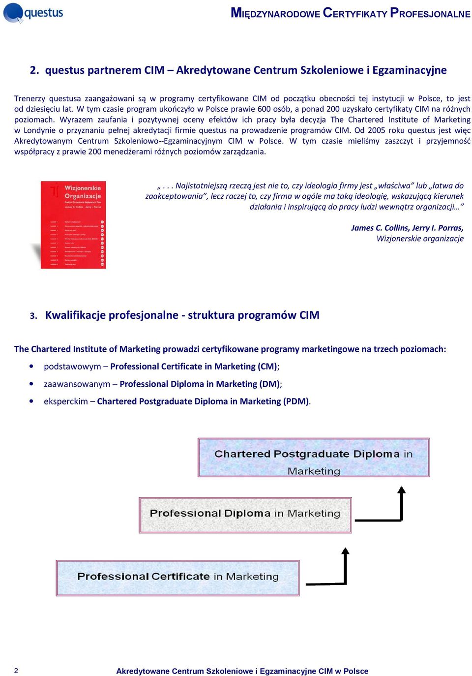 Wyrazem zaufania i pozytywnej oceny efektów ich pracy była decyzja The Chartered Institute of Marketing w Londynie o przyznaniu pełnej akredytacji firmie questus na prowadzenie programów CIM.