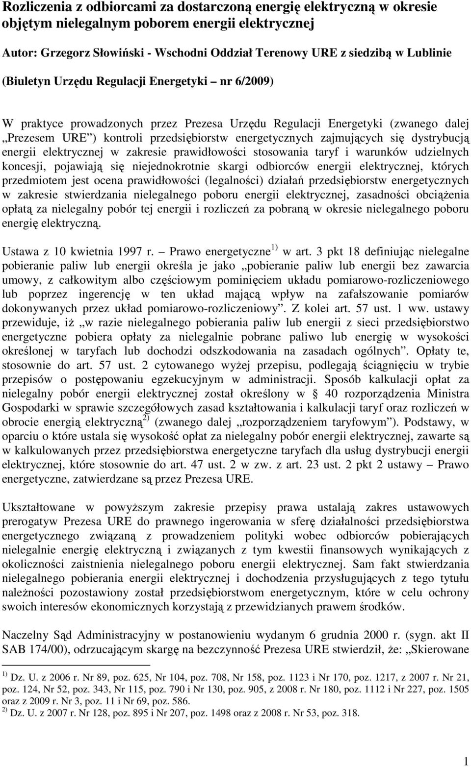 się dystrybucją energii elektrycznej w zakresie prawidłowości stosowania taryf i warunków udzielnych koncesji, pojawiają się niejednokrotnie skargi odbiorców energii elektrycznej, których przedmiotem
