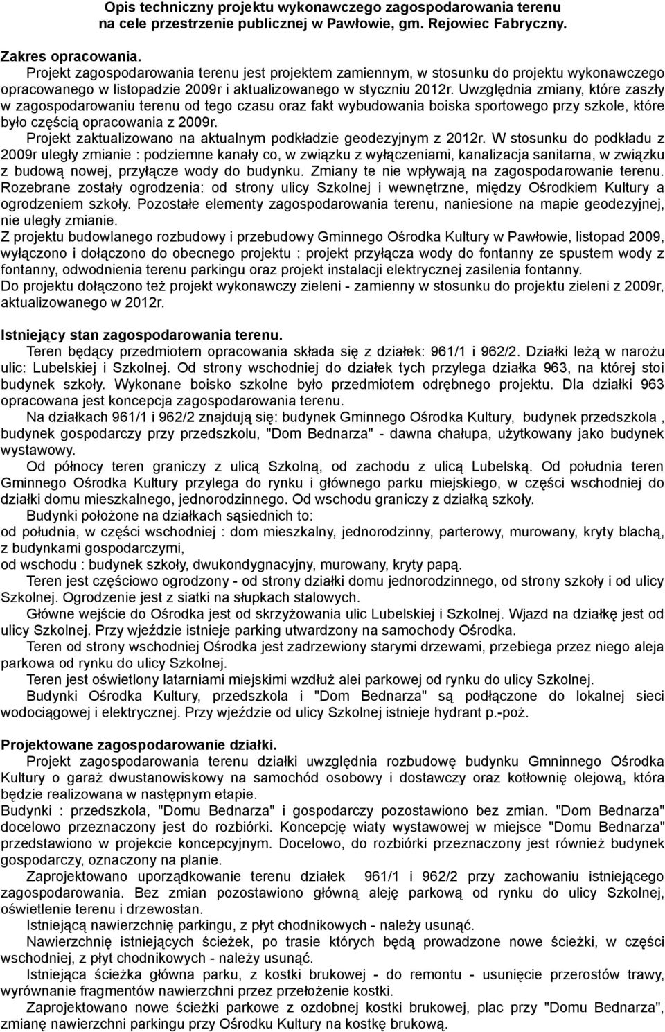 Uwzględnia zmiany, które zaszły w zagospodarowaniu terenu od tego czasu oraz fakt wybudowania boiska sportowego przy szkole, które było częścią opracowania z 2009r.