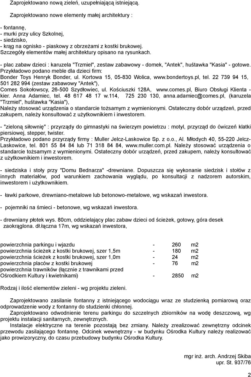 Szczegóły elementów małej architektury opisano na rysunkach. - plac zabaw dzieci : karuzela "Trzmiel", zestaw zabawowy - domek, "Antek", huśtawka "Kasia" - gotowe.