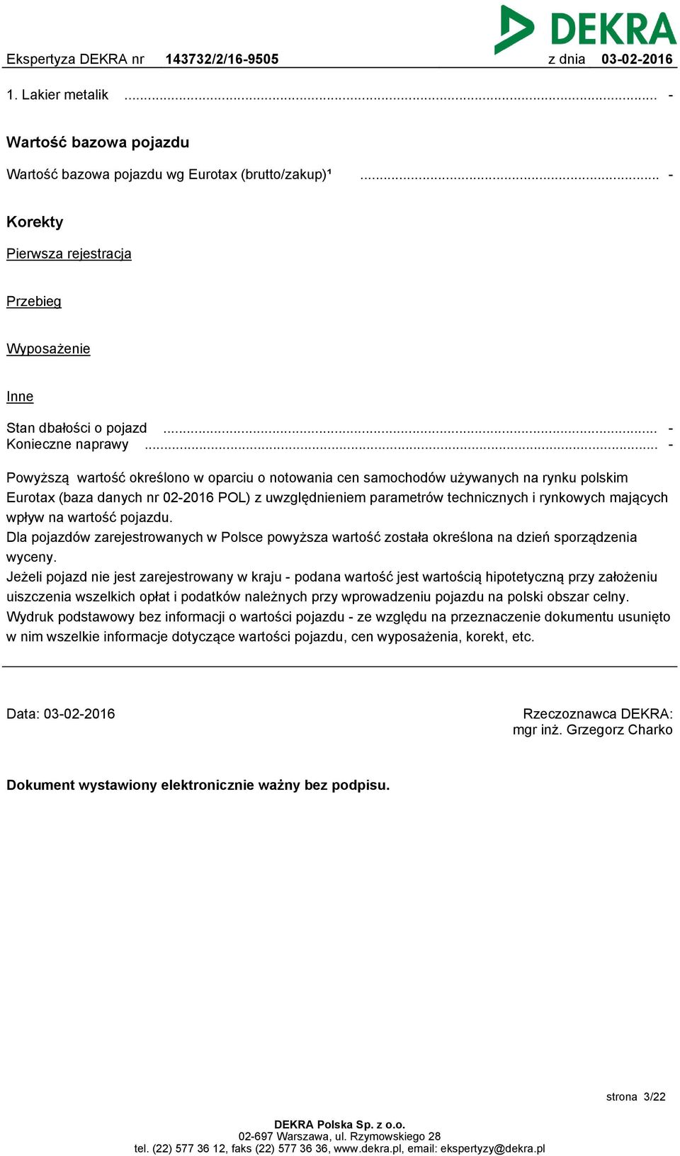 na wartość pojazdu. Dla pojazdów zarejestrowanych w Polsce powyższa wartość została określona na dzień sporządzenia wyceny.