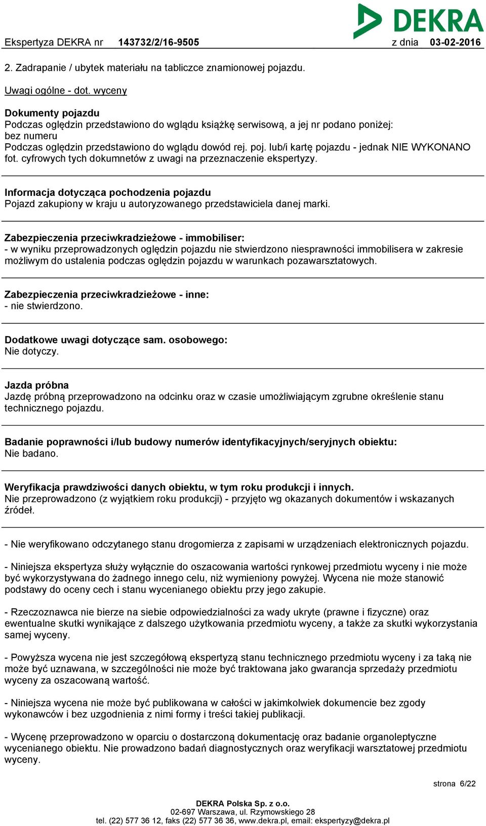 cyfrowych tych dokumnetów z uwagi na przeznaczenie ekspertyzy. Informacja dotycząca pochodzenia pojazdu Pojazd zakupiony w kraju u autoryzowanego przedstawiciela danej marki.