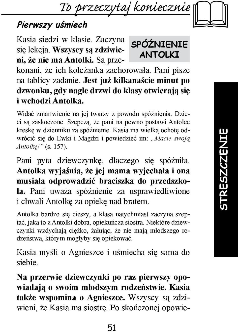 Dzieci są zaskoczone. Szepczą, że pani na pewno postawi Antolce kreskę w dzienniku za spóźnienie. Kasia ma wielką ochotę odwrócić się do Ewki i Magdzi i powiedzieć im: Macie swoją Antolkę! (s. 157).